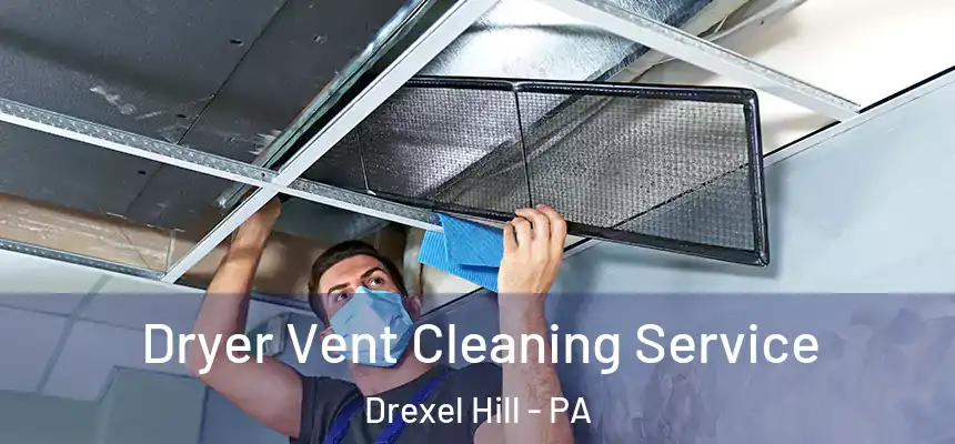  Dryer Vent Cleaning Service Drexel Hill - PA