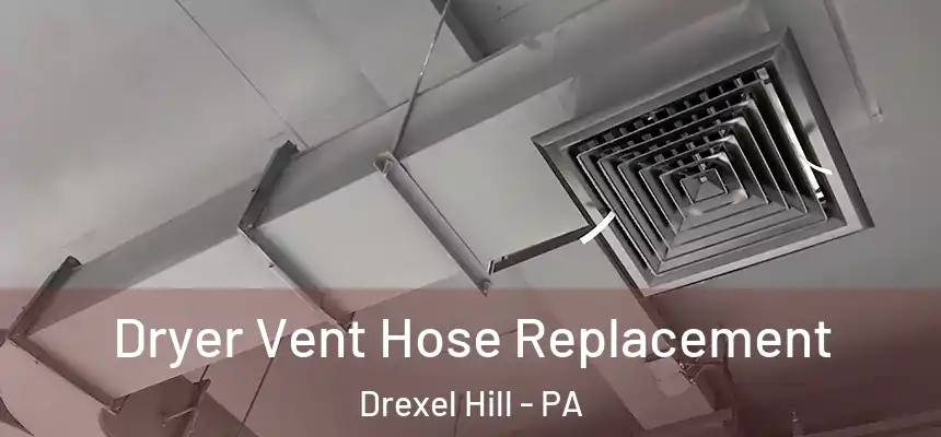 Dryer Vent Hose Replacement Drexel Hill - PA