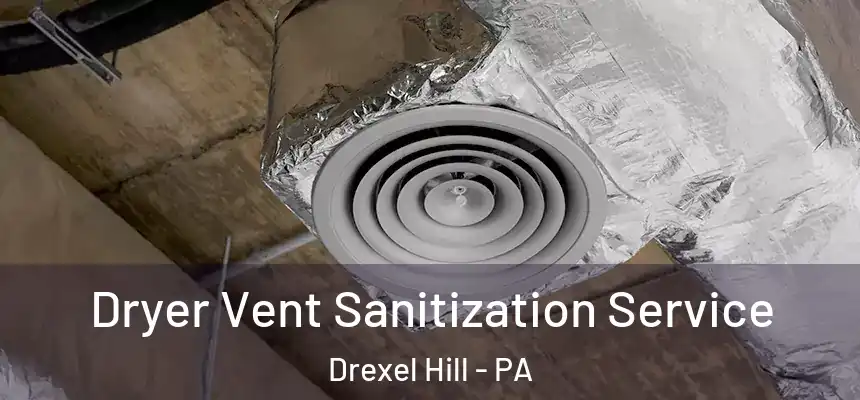  Dryer Vent Sanitization Service Drexel Hill - PA