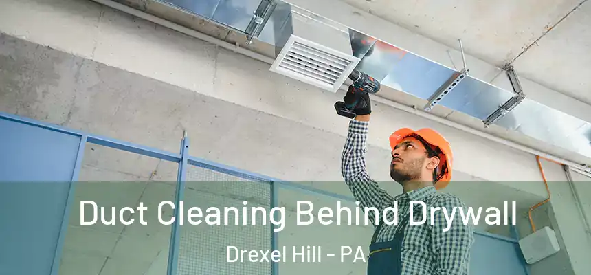  Duct Cleaning Behind Drywall Drexel Hill - PA