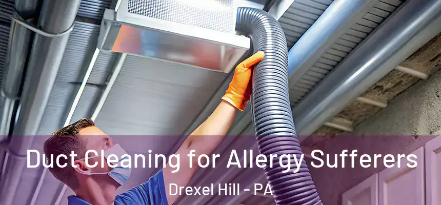 Duct Cleaning for Allergy Sufferers Drexel Hill - PA