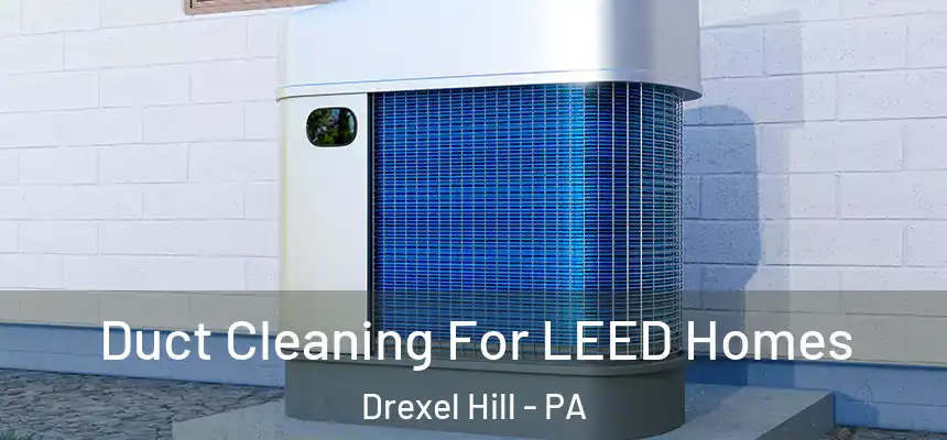  Duct Cleaning For LEED Homes Drexel Hill - PA