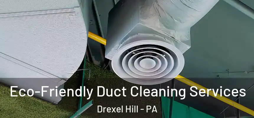 Eco-Friendly Duct Cleaning Services Drexel Hill - PA