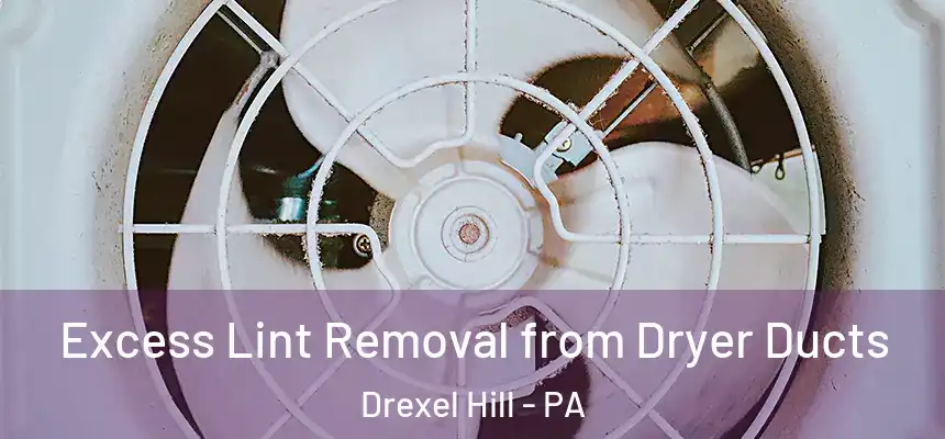  Excess Lint Removal from Dryer Ducts Drexel Hill - PA