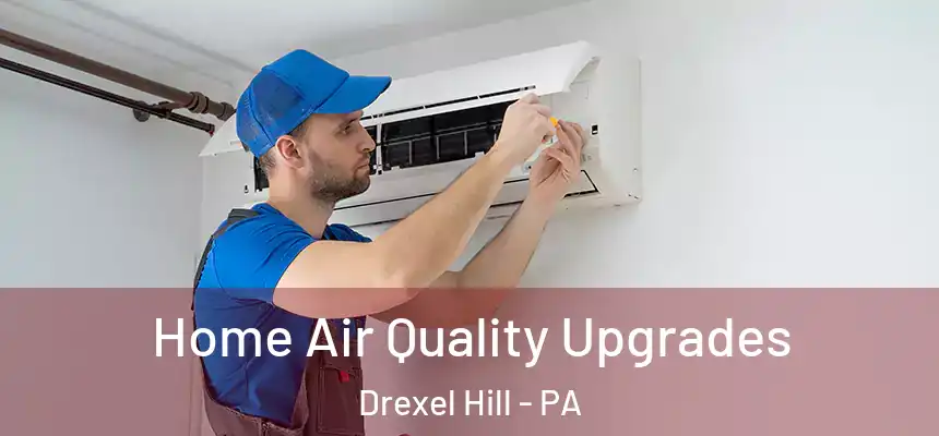  Home Air Quality Upgrades Drexel Hill - PA