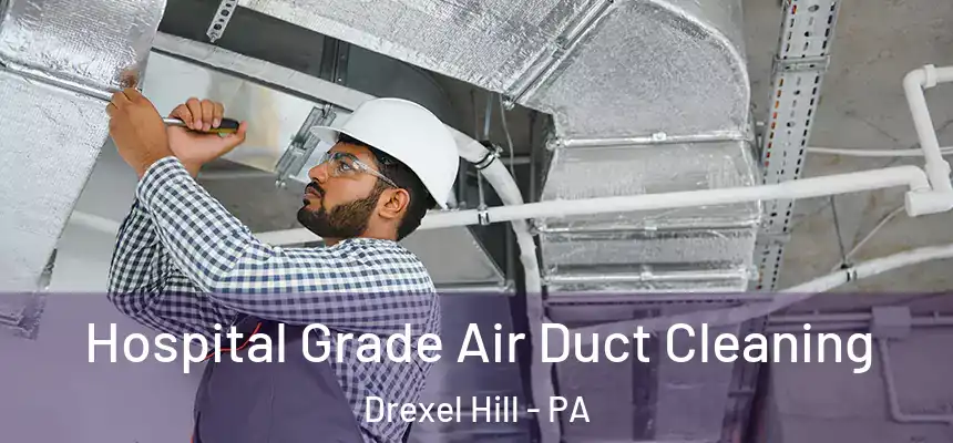 Hospital Grade Air Duct Cleaning Drexel Hill - PA