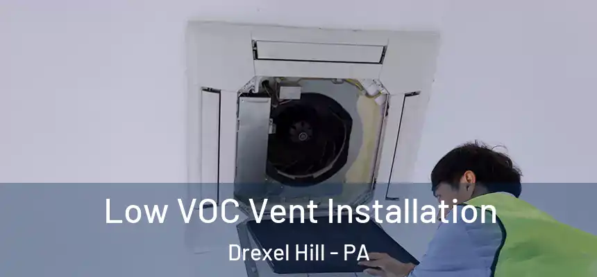  Low VOC Vent Installation Drexel Hill - PA