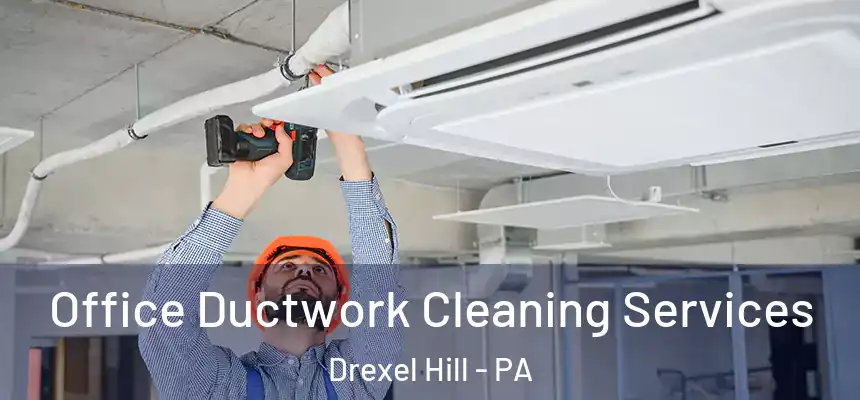Office Ductwork Cleaning Services Drexel Hill - PA