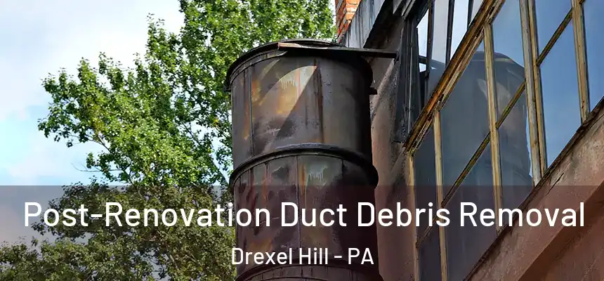  Post-Renovation Duct Debris Removal Drexel Hill - PA