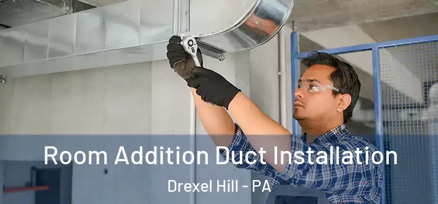  Room Addition Duct Installation Drexel Hill - PA